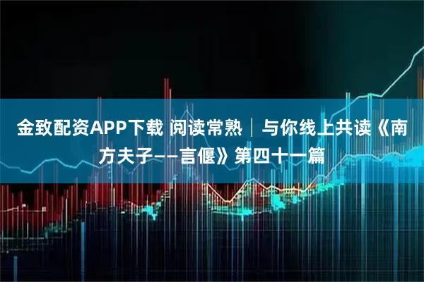 金致配资APP下载 阅读常熟│与你线上共读《南方夫子——言偃》第四十一篇